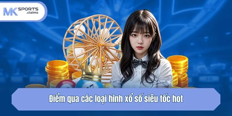 Điểm qua các loại hình xổ số siêu tốc hot