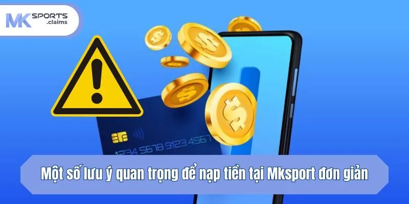 Một số lưu ý quan trọng để nạp tiền Mksport tại nhà cái Mksport đơn giản